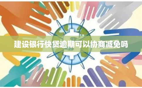 建设银行快贷逾期可以协商减免吗