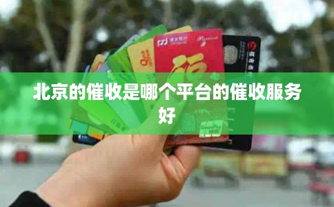 北京的催收是哪个平台的催收服务好