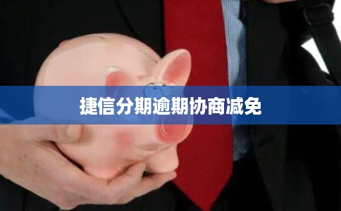 捷信分期逾期协商减免