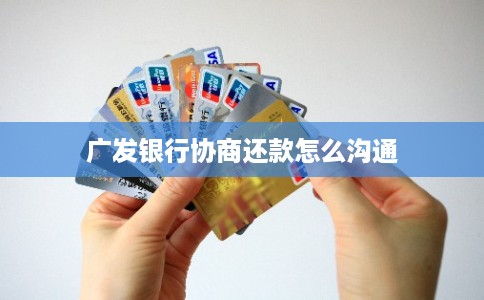 广发银行协商还款怎么沟通