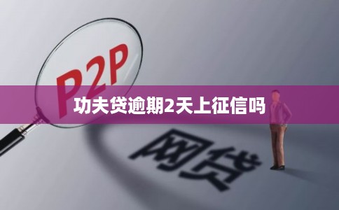 功夫贷逾期2天上征信吗