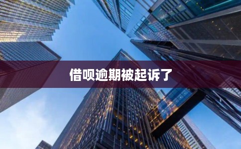 借呗逾期被起诉了