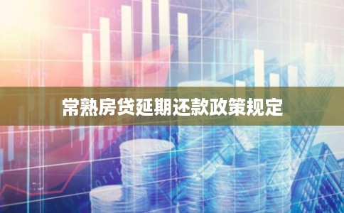 常熟房贷延期还款政策规定