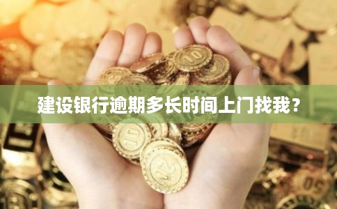 建设银行逾期多长时间上门找我？