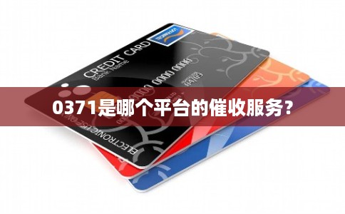 0371是哪个平台的催收服务？