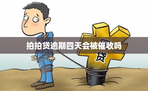 拍拍贷逾期四天会被催收吗
