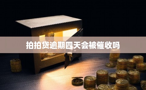 拍拍贷逾期四天会被催收吗