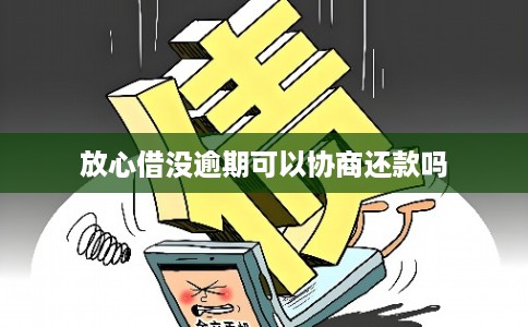 放心借没逾期可以协商还款吗