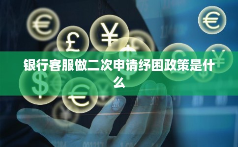 银行客服做二次申请纾困政策是什么