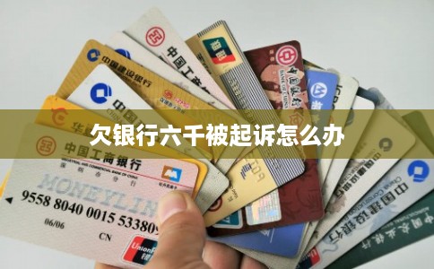 欠银行六千被起诉怎么办