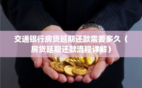 交通银行房贷延期还款需要多久（房贷延期还款流程详解）