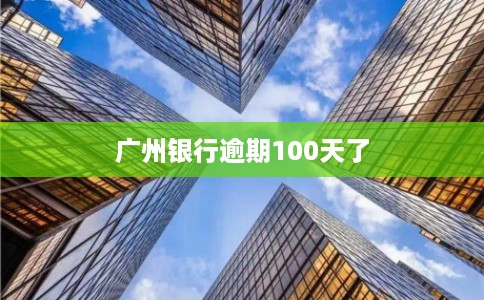 广州银行逾期100天了