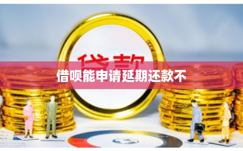 借呗能申请延期还款不