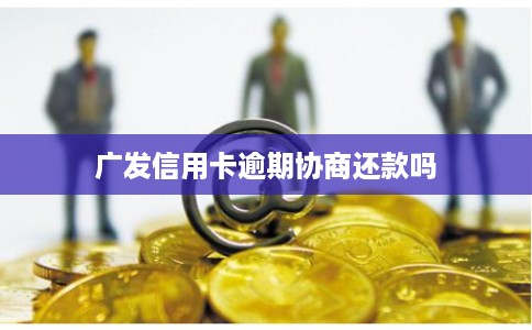 广发信用卡逾期协商还款吗