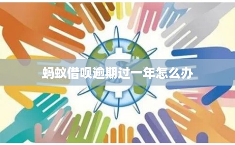 蚂蚁借呗逾期过一年怎么办