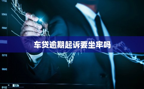 车贷逾期起诉要坐牢吗