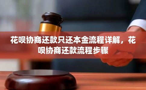 花呗协商还款只还本金流程详解，花呗协商还款流程步骤