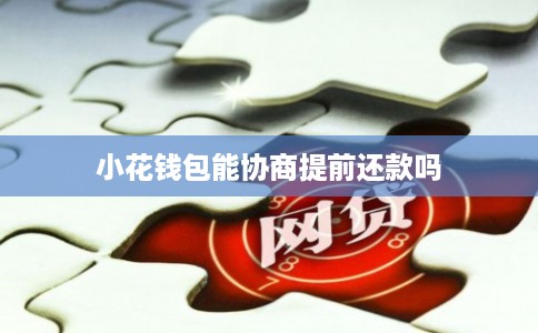 小花钱包能协商提前还款吗
