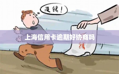 上海信用卡逾期好协商吗