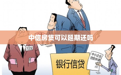 中信房贷可以延期还吗