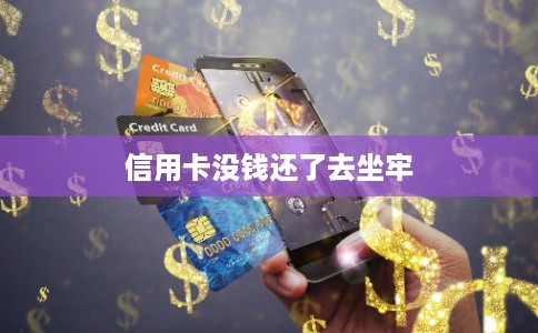 信用卡没钱还了去坐牢