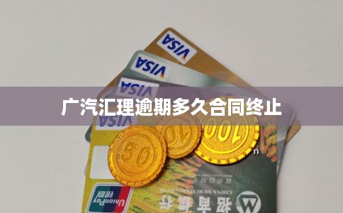广汽汇理逾期多久合同终止
