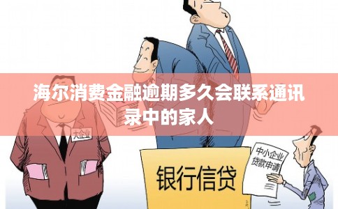 海尔消费金融逾期多久会联系通讯录中的家人