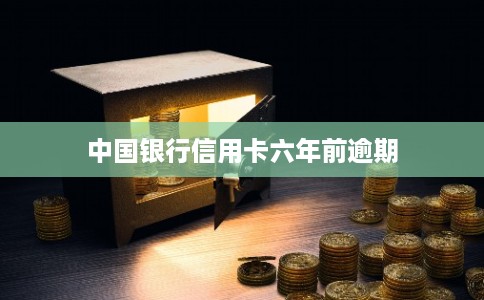 中国银行信用卡六年前逾期