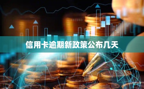 信用卡逾期新政策公布几天