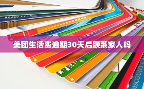 美团生活费逾期30天后联系家人吗