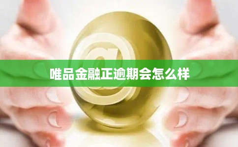 唯品金融正逾期会怎么样