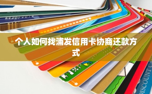 个人如何找浦发信用卡协商还款方式