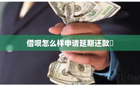 借呗怎么样申请延期还款劵