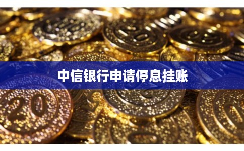 中信银行申请停息挂账