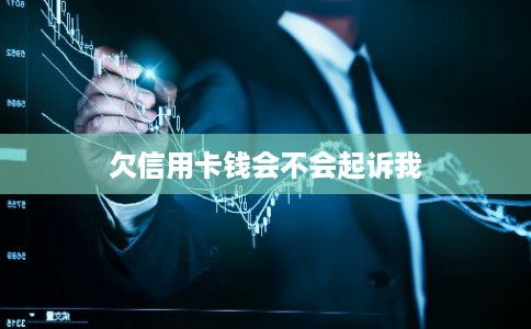 欠信用卡钱会不会起诉我