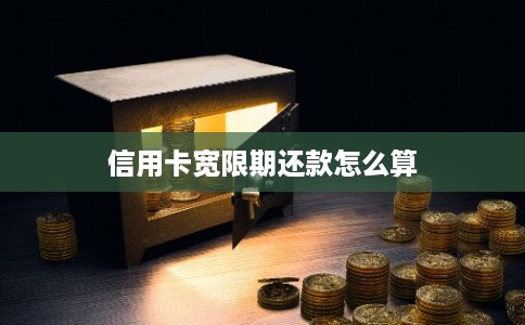 信用卡宽限期还款怎么算
