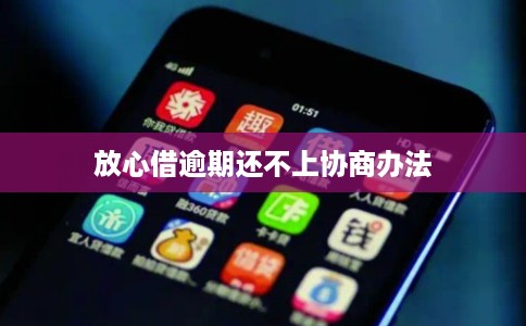 放心借逾期还不上协商办法