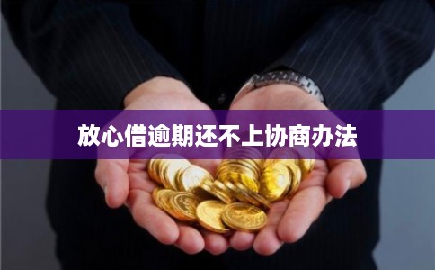 放心借逾期还不上协商办法