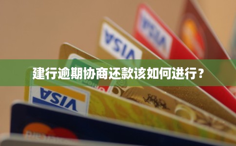 建行逾期协商还款该如何进行？