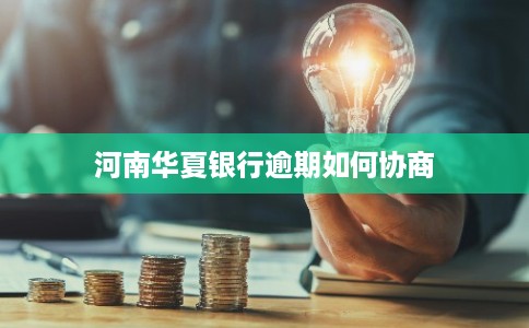 河南华夏银行逾期如何协商