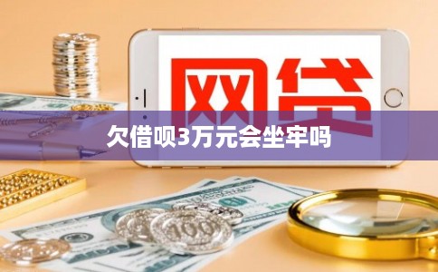欠借呗3万元会坐牢吗