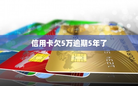 信用卡欠5万逾期5年了