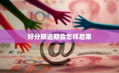 好分期逾期会怎样后果