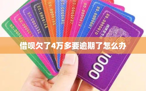借呗欠了4万多要逾期了怎么办