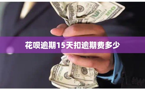 花呗逾期15天扣逾期费多少