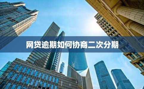 网贷逾期如何协商二次分期