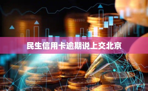民生信用卡逾期说上交北京