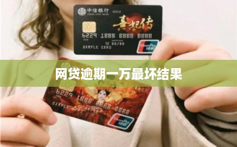 网贷逾期一万最坏结果