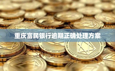 重庆富民银行逾期正确处理方案