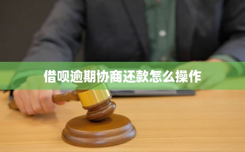 借呗逾期协商还款怎么操作